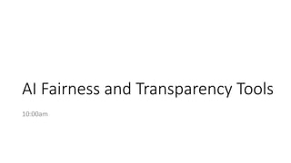 AI Fairness and Transparency Tools
10:00am
 