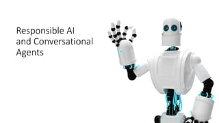 Responsible AI
and Conversational
Agents
 