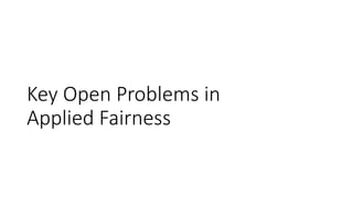 Key Open Problems in
Applied Fairness
 