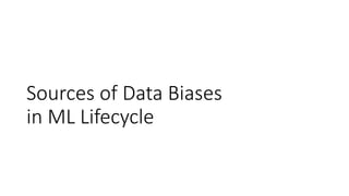 Sources of Data Biases
in ML Lifecycle
 