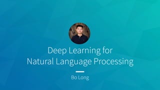 Deep Learning for
Natural Language Processing
Bo Long
 