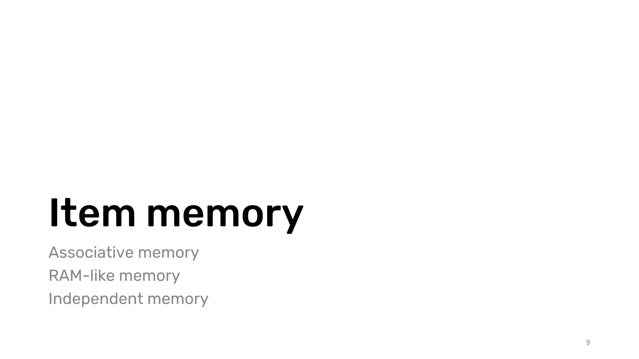 Item memory
Associative memory
RAM-like memory
Independent memory
9
 