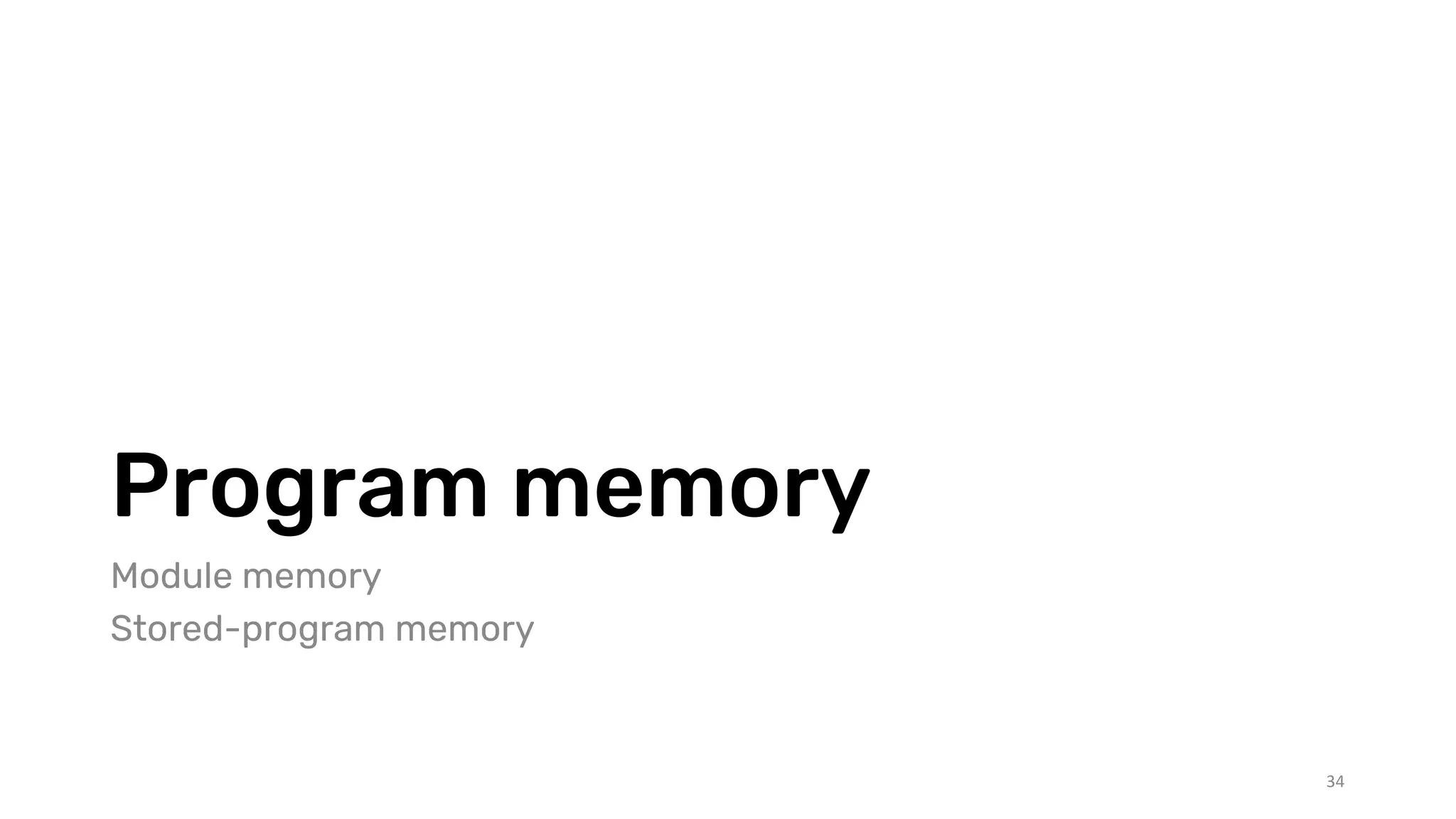 Program memory
Module memory
Stored-program memory
34
 