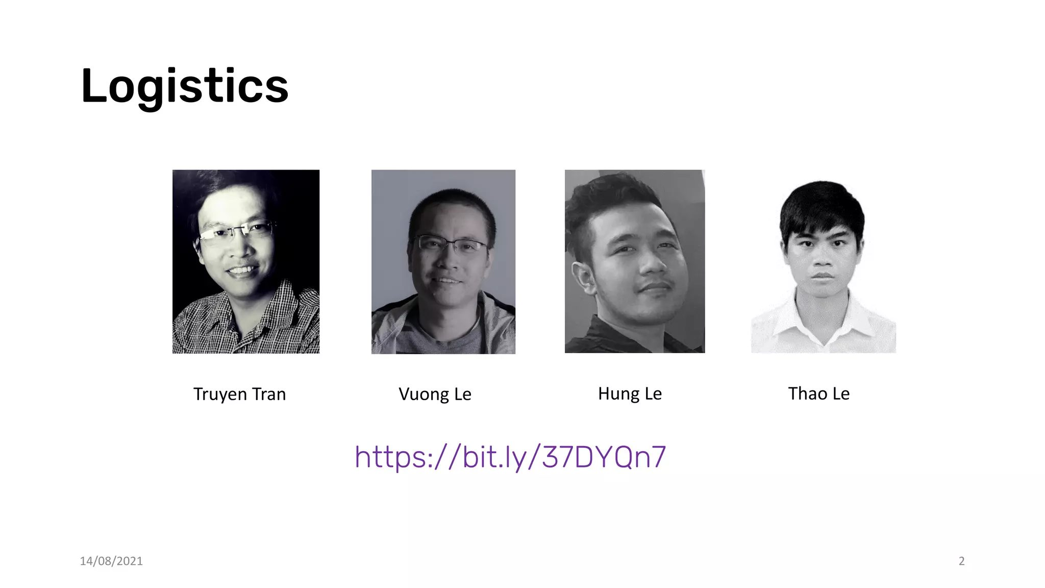 Logistics
14/08/2021 2
Truyen Tran Vuong Le Hung Le Thao Le
https://bit.ly/37DYQn7
 