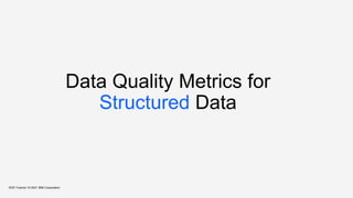 Data Quality Metrics for
Structured Data
KDD Tutorial / © 2021 IBM Corporation
 