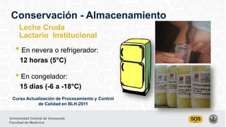 Universidad Central de Venezuela
Facultad de Medicina
Conservación - Almacenamiento
• En nevera o refrigerador:
12 horas (...