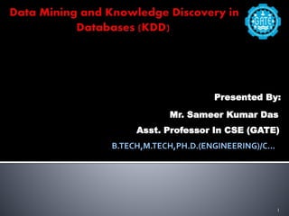 Presented By:
Mr. Sameer Kumar Das
Asst. Professor In CSE (GATE)
B.TECH,M.TECH,PH.D.(ENGINEERING)/C...
1
 