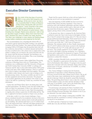 July - August 2021 • KDDC • Page 4
KDDC is supported in part by a grant from the Kentucky Agricultural Development Fund
Executive Director Comments
H H Barlow
I
n the midst of the dog days of summer,
KDDC is very active with programs and
meetings. At the end of June, we had a
very successful Beef on Dairy conference
at Blue Grass Stockyards with over 60 in
attendance. I never dreamed a few years
ago that I would be talking about breeding my Jersey
cows to beef bulls. With the advent of sexed semen, dairy
breeding has changed. Nearly every dairyman I talk to has
an abundant supply of heifers. Many have more than they
need, therefore the value of heifers has really declined.
The other new challenge is many dairies are feeding these
excess heifers creating an extra expense for the farm.
The recommendation now is breeding the bottom 40% of
your herd to special selected beef bulls creating a very desirable
crossbred calf for beef feedlots. This improved bred calf has been
averaging $100 to $150 higher than the purebred dairy bull calf.
Our conference showed there is a definite demand and facilities
for these crossbred calves. One critical issue to capture these extra
dollars is making sure you breed to the correct beef bull who has
the carcass traits the processor demands. Just breeding to any
black bull will not earn the extra dollars. This is new technology
that can be an extra income stream.
In mid- July, KDDC hosted a Value-Added Dairy Processing
conference in Bowling Green with over 70 participants. This
conference was a collaboration with The University of Tennessee
and North Carolina State University. KDDC is working with
Tennessee and NC State on this multi-million dollar USDA grant
to help create dairy Value-Added enterprises. There is a national
move afoot to improve and enlarge local food supplies. This grant
is available to dairy farmers who want to start or enlarge an on
farm processing venture. The money available can only be used
for dairy equipment and not bricks and mortar. This program
is an excellent opportunity for any producer who wishes to add
value to the milk he is producing. Contact any consultant for more
information.
County fairs and District Dairy shows are taking place with
excellent participation. The Barren County fair had a kiddie class
with over thirty-two participants. If that is any indication, dairy
showing will be active for years to come. State Fair preparation
is ongoing and is always a great time for fellowship and fun. The
fair is supposed to be back to normal so I hope to see you there.
In the dairy world, it is a time of great challenges. I have
always considered myself to be an optimist, but most of the news
for milk prices, feed prices and too much overall milk production
are all troubling. The national milk herd is over 9.5 million head.
This is the largest herd since 1994 and with higher production per
cow than ever before, we have an oversupply of milk which is
depressing prices.
Thank God for exports which are at their all-time highest level.
One day out of every six days production is exported.
Since the beginning of 2020, KDDC has been involved in
Federal Order reform and dairy legislation. I have been on
numerous calls with Southeast stakeholders and dairy leaders
from all across the country and the result is, there just isn’t any
agreement that all dairymen support. Without industry-wide
support, pricing reform will be extremely difficult.
At the present time, there is a proposal by the American Dairy
Coalition to return the Class I mover price to the higher of Class
III or Class IV instead of the average, plus $.74. This new Class I
pricing method promoted depooling, which caused losses of over
$725 million to dairy farmers. These numbers were documented
and can be seen in the July 7, 2021 issue of Progressive
Dairymen. The summary article, by Dave Natzke, documented
that 21% ($155 million) of the losses occurred in the Southeast.
The Southeast only has 5.5% of the milk and we took 21% of
the losses. This actually equaled $1.25/cwt. KDDC supports
the return to the higher of pricing mechanism. It is a legislative
decision and is supposed to be proposed in Congress. If and when
the legislation comes up for a vote, we will inform all Kentucky
dairymen to contact their Senators.
KDDC consultant, Meredith Scales, announced his retirement
July 31st. Meredith is a great person who has been a wonderful
asset to the Kentucky dairy industry. I’m going to miss my good
friend, but I wish him well in his retirement. Please check out his
storied career of 50 years, with the last 10 in KDDC, in a tribute
to him in this newsletter.
Also, Eunice Schlappi is retiring from the Kentucky
Department of Agriculture as Dairy Marketing Specialist.
Everyone involved in the dairy industry knows Eunice. We are all
aware of the many, many contributions she has made to KDDC
and all of dairying. I think she should be named Miss Kentucky
Dairy. The good thing about Eunice’s story is that she is a partner
with her nephew in their own dairy and she still plans to help
with many of our KDDC events, such as the World Dairy Expo
trip. We’ll definitely miss Meredith and Eunice.
I’m announcing a job opening for Dairy Consultant in the
central region. More information is on our website and you can
contact President Freeman Brundige, Dave Roberts or me if you
are interested. You must submit a resume.
As in all area’s of life, change is taking place in KDDC. The
board and staff are committed to continue working hard and
serving all of our producers.
It’s HOT and July is National Ice Cream month so have a
double dip every day and thank a dairyman.
 