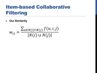 Item-based Collaborative
Filtering
   Our Similarity
 