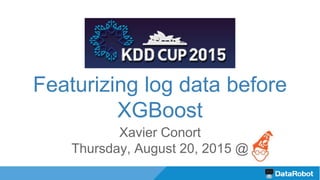 Featurizing log data
before XGBoost
Xavier Conort
Thursday, August 20, 2015 @
 