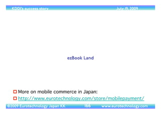 (c) 2014 Eurotechnology Japan KK www.eurotechnology.com KDDI (Version 17) May 19, 2014
STRENGTHENINGTHE BRAND:AU BY KDDI
• AU consistently has the strongest proﬁt growth and the strongest net subscriber growth in the industry	

• AU is the big winner following the introduction of mobile number portability
58
 