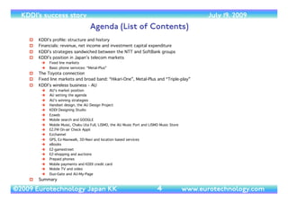 (c) 2014 Eurotechnology Japan KK www.eurotechnology.com KDDI (Version 17) May 19, 2014
KDDI
4
Subscribe to this report, and we will regularly send you the latest versions.	

!
subscription, monthly payment, you can end the subscription any time (no refunds):	

!
subscription, annual payment, you can end the subscription any time (no refunds):	

Version Date Revision and comments
11 February 13, 2009
12 May 18, 2009
13 June 1, 2009
14 July 21, 2009
15 December 13, 2010
16 January 6, 2011
17 May 19, 2014
18
19
20
 