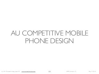 (c) 2014 Eurotechnology Japan KK www.eurotechnology.com KDDI (Version 17) May 19, 2014
AU COMPETITIVE MOBILE
PHONE DESIGN
100
 