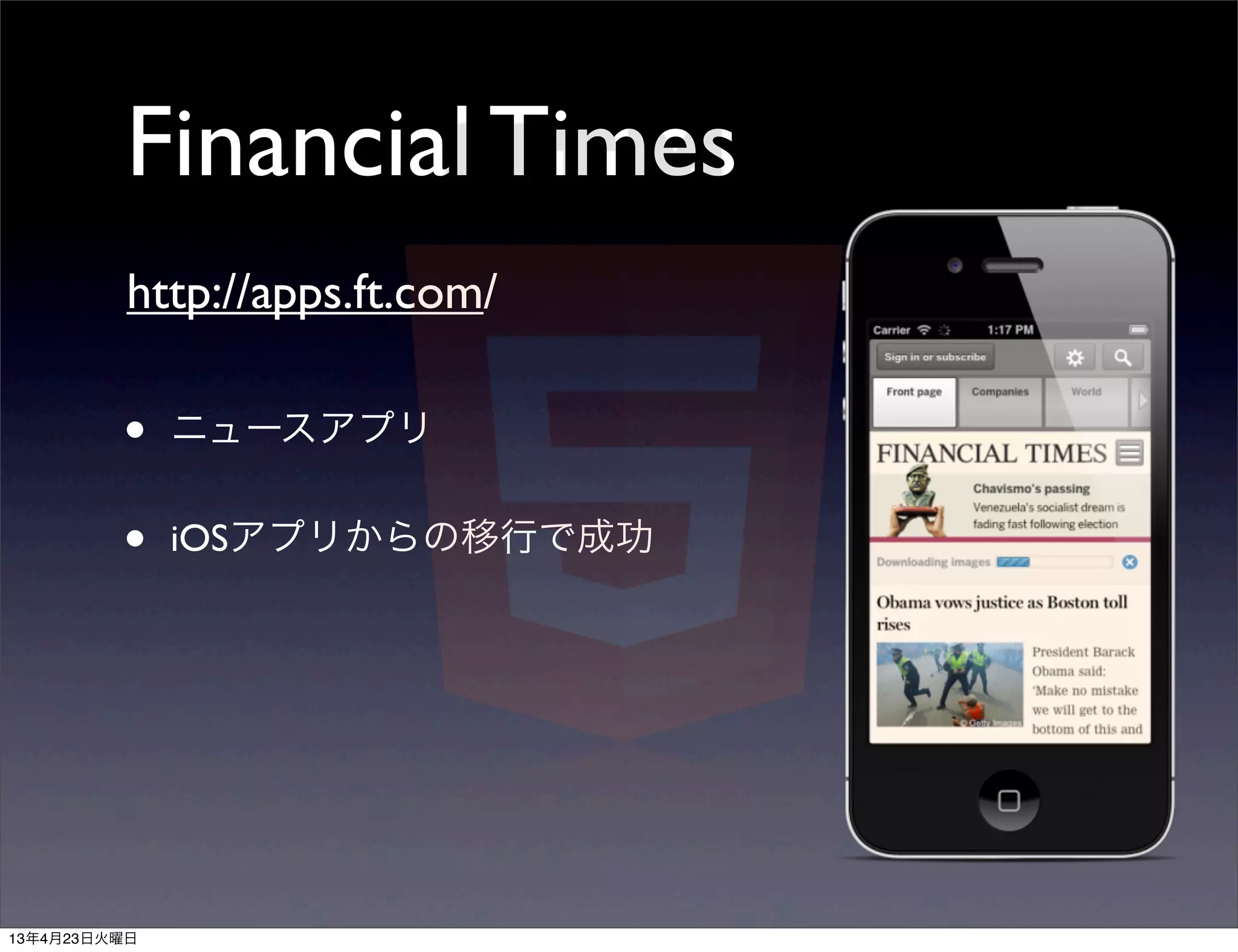 Financial Times
          http://apps.ft.com/

         •    ニュースアプリ


         •    iOSアプリからの移行で成功




13年4月23日火曜日
 