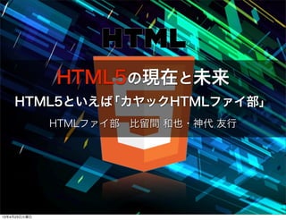 HTML5の現在と未来
    HTML5といえば「カヤックHTMLファイ部」
              HTMLファイ部 比留間 和也・神代 友行




13年4月23日火曜日
 