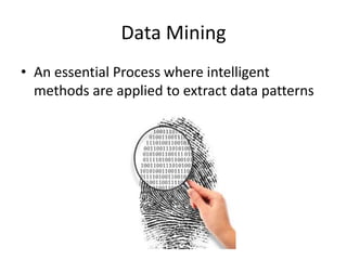 Data Mining
• An essential Process where intelligent
methods are applied to extract data patterns

 