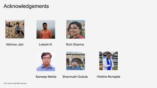 Acknowledgements
KDD Tutorial / © 2020 IBM Corporation
Abhinav Jain Ruhi Sharma
Sameep Mehta
Lokesh N
Shanmukh Guttula Vitobha Munigala
 