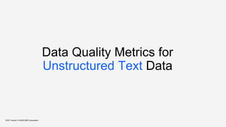 Data Quality Metrics for
Unstructured Text Data
KDD Tutorial / © 2020 IBM Corporation
 
