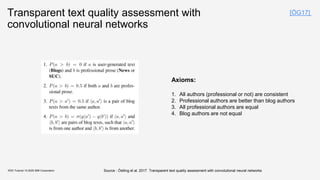 Transparent text quality assessment with
convolutional neural networks
KDD Tutorial / © 2020 IBM Corporation
Axioms:
1. All authors (professional or not) are consistent
2. Professional authors are better than blog authors
3. All professional authors are equal
4. Blog authors are not equal
[ÖG17]
Source : Östling et al, 2017. Transparent text quality assessment with convolutional neural networks
 