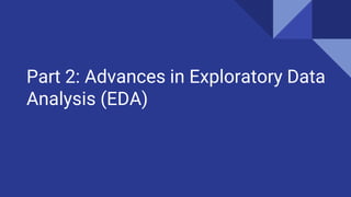 Part 2: Advances in Exploratory Data
Analysis (EDA)
 