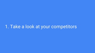 1. Take a look at your competitors
 