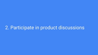 2. Participate in product discussions
 