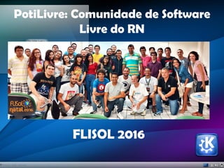 PotiLivre: Comunidade de Software
Livre do RN
FLISOL 2016
 