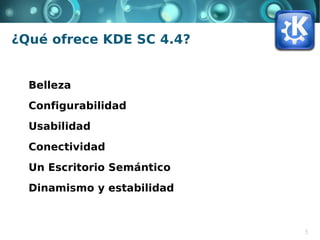 Por ser 100% configurable

Por ser práctico
  Desde el manejo de las ventanas

  Hasta los truquitos de Klipper,
  Krename, Krunner, etc.




                                    5
 