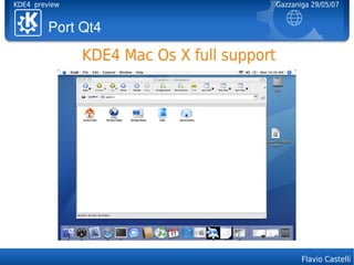 KDE4 preview                                Gazzaniga 29/05/07


         PortQt4

               KDE4 Mac Os X full support




                                                   Flavio Castelli
 