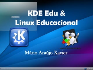 KDE Edu &
Linux Educacional
Mário Araújo Xavier
 