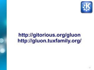 32
http://gitorious.org/gluon
http://gluon.tuxfamily.org/
 