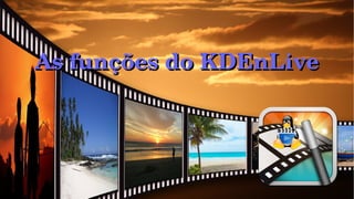 As funções do KDEnLiveAs funções do KDEnLive
 