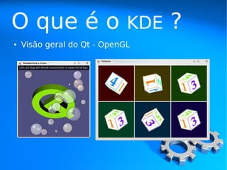O que é o                    KDE   ?
●   Visão geral do Qt - OpenGL
 