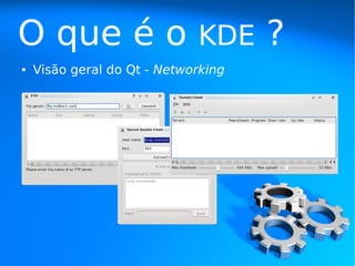 O que é o                    KDE     ?
●   Visão geral do Qt - Networking
 