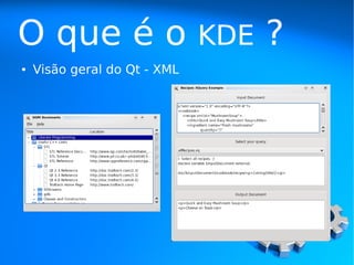 O que é o                     KDE   ?
●   Visão geral do Qt - XML
 