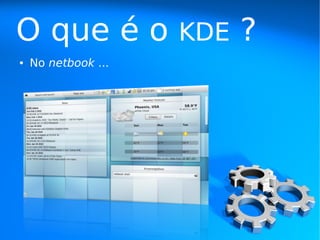 O que é o            KDE   ?
●   No netbook ...
 
