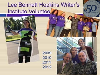 Lee Bennett Hopkins Writer’s
Institute Volunteers




             2009
             2010
             2011
             2012
 