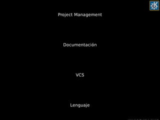 Haciendo plugins para KDevelop
Project Management
Documentación
VCS
Lenguaje
 