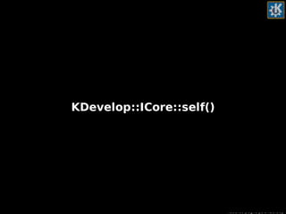 Haciendo plugins para KDevelop
KDevelop::ICore::self()
 