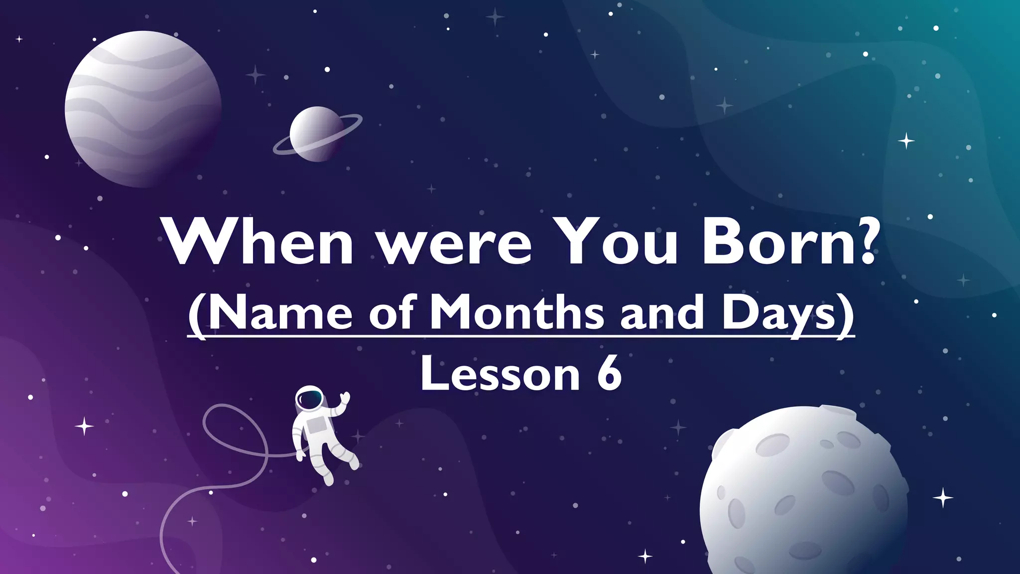 When were You Born?
(Name of Months and Days)
Lesson 6