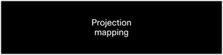 Projection 
mapping
 