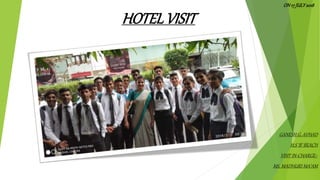 HOTELVISIT
GANESH G. AVHAD
H.S ‘B’ BEACH
VISIT IN-CHARGE:-
MS. MADHURI MA’AM
ON 17 JULY2018
 