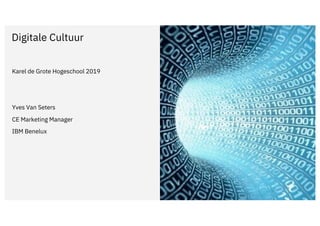Digitale Cultuur
Karel de Grote Hogeschool 2019
Yves Van Seters
CE Marketing Manager
IBM Benelux
 