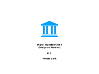 Digital Transformation
Enterprise Architect
at a
Private Bank
 