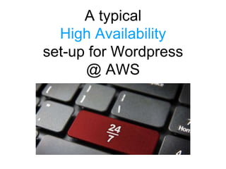 A typical
High Availability
set-up for Wordpress
@ AWS
 