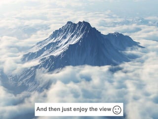 And then just enjoy the view 😉
 