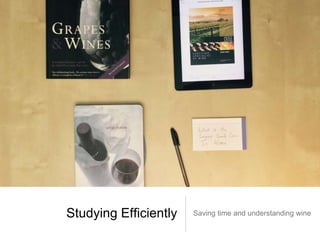 Studying Efficiently Saving time and understanding wine
 