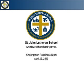 Kindergarten Readiness Night St. John Lutheran School Where love, faith and learning connect.   Kindergarten Readiness Night April 29, 2010 