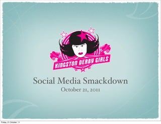 Social Media Smackdown
                               October 21, 2011




Friday, 21 October, 11
 