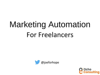 Marketing Automation
For Freelancers
@joeforhope
 